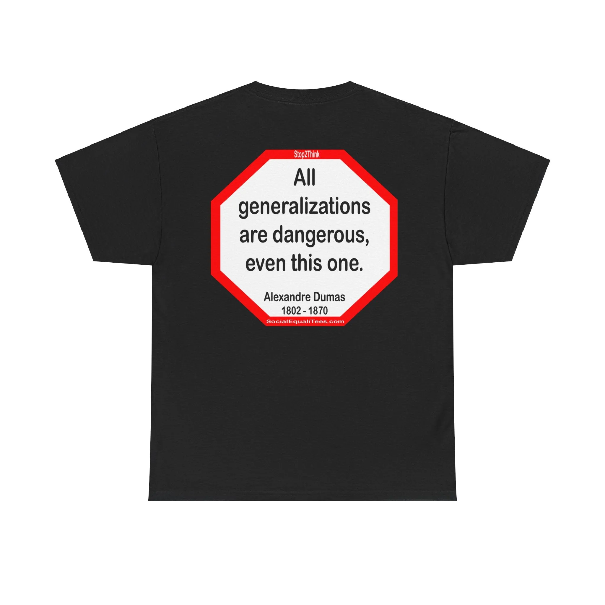 All generalizations are dangerous, even this one.  -  Alexandre Dumas   1802 - 1870 - blkshrt - S2TBQM
