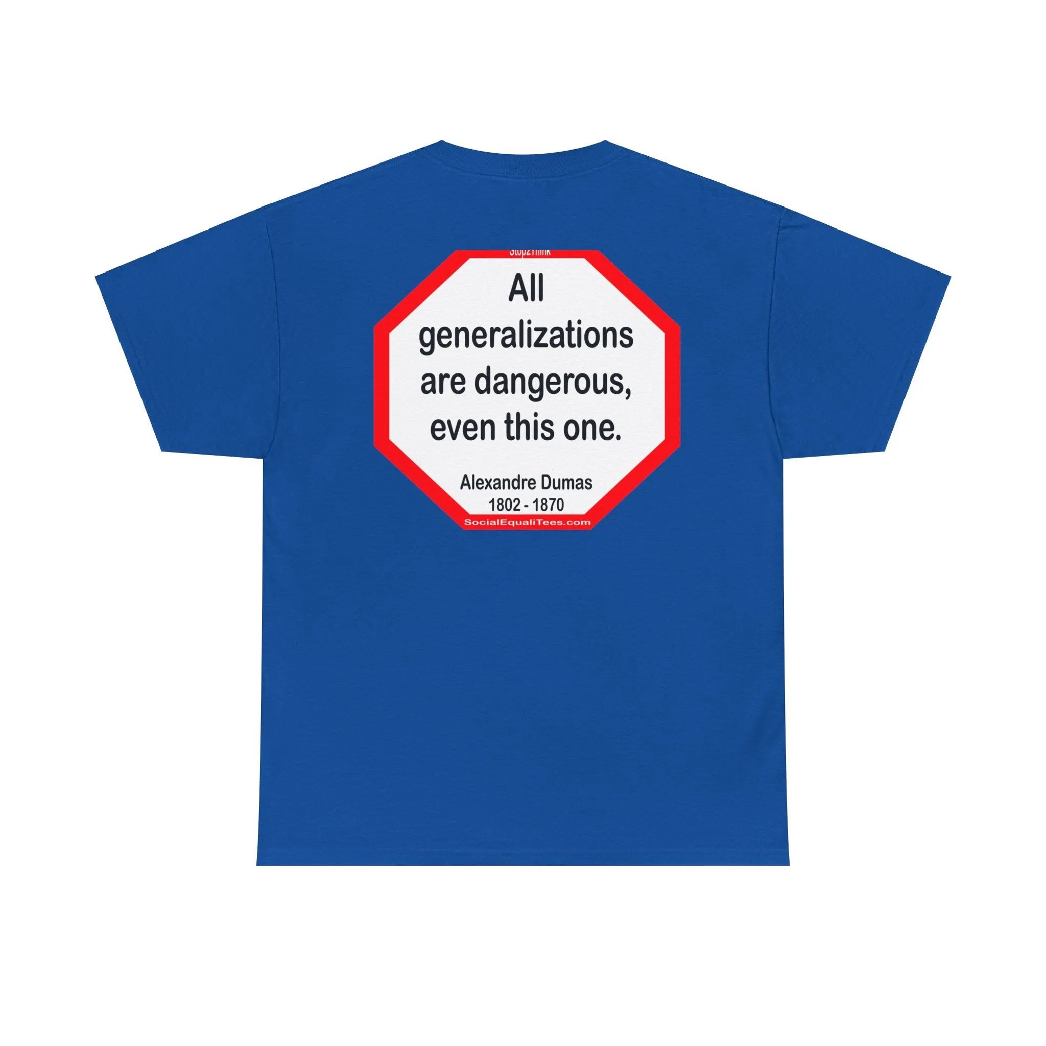 All generalizations are dangerous, even this one.  -  Alexandre Dumas   1802 - 1870 - blkshrt - S2TBQM