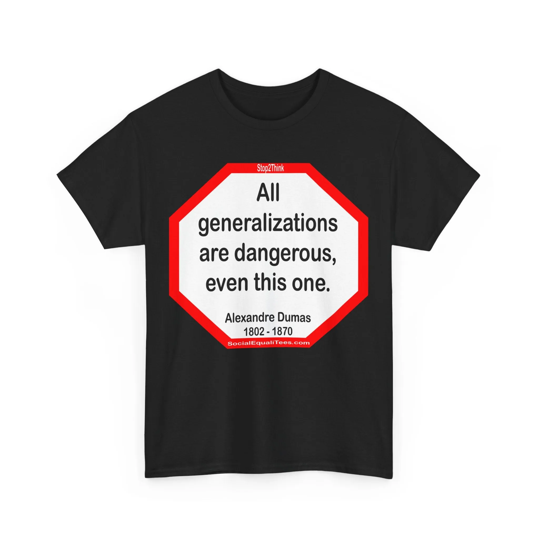 All generalizations are dangerous, even this one.  -  Alexandre Dumas   1802 - 1870 - blkshrt - S2TBQM