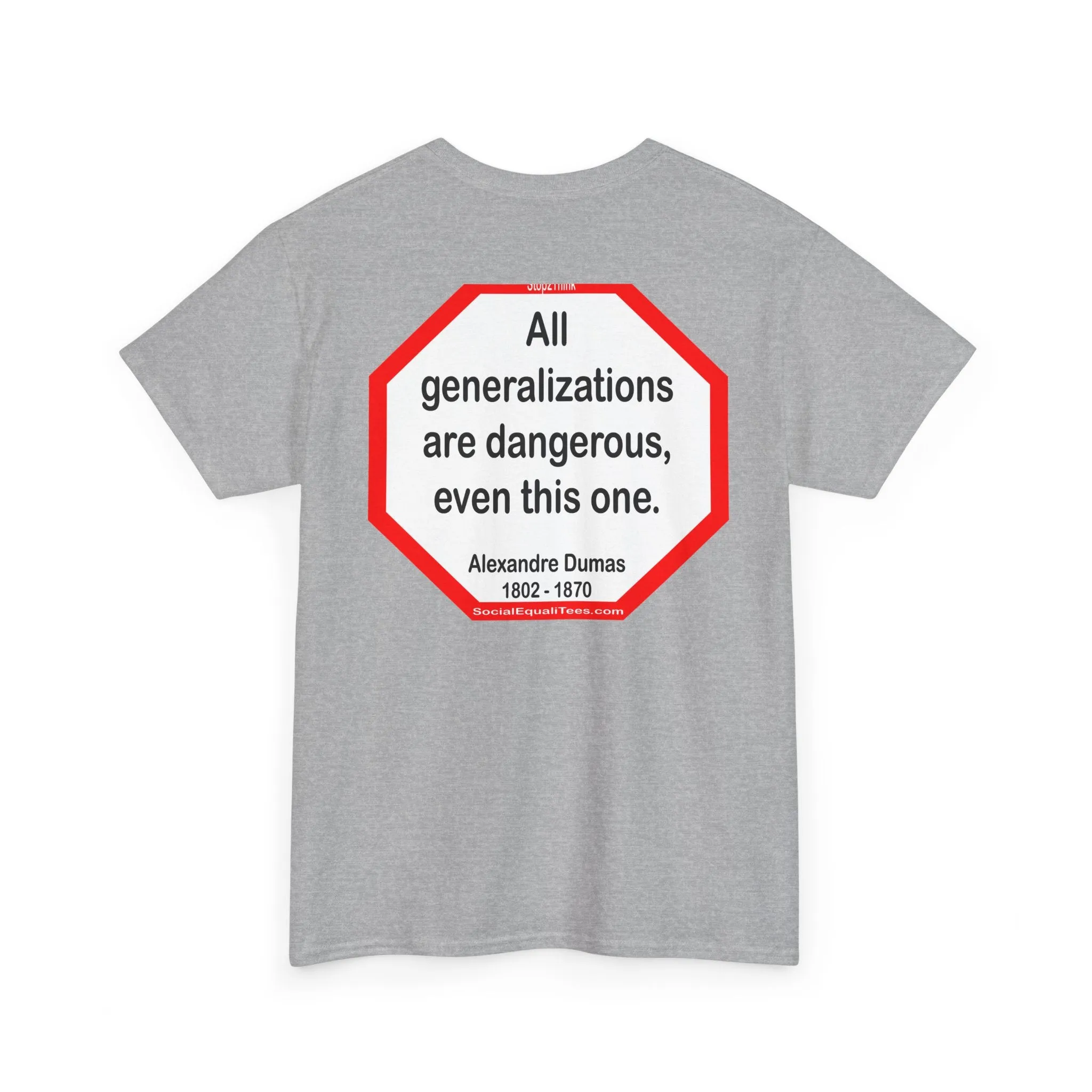 All generalizations are dangerous, even this one.  -  Alexandre Dumas   1802 - 1870 - blkshrt - S2TBQM