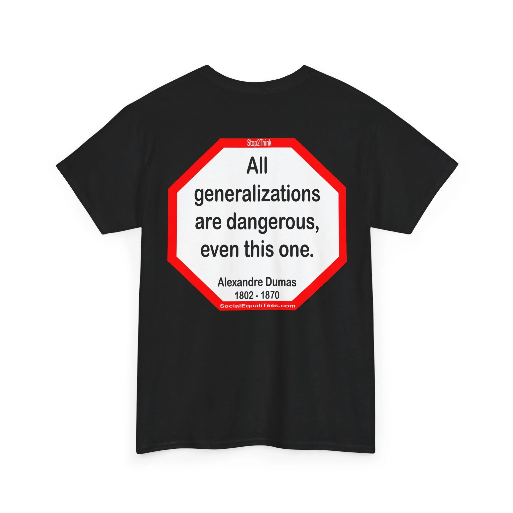 All generalizations are dangerous, even this one.  -  Alexandre Dumas   1802 - 1870 - blkshrt - S2TBQM
