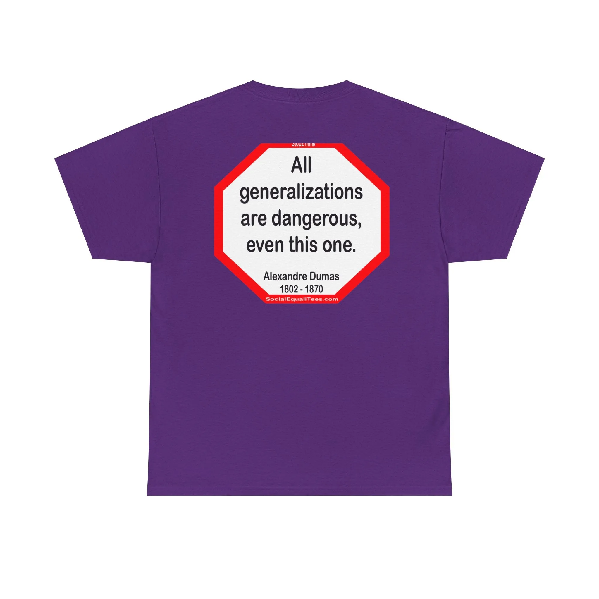 All generalizations are dangerous, even this one.  -  Alexandre Dumas   1802 - 1870 - blkshrt - S2TBQM