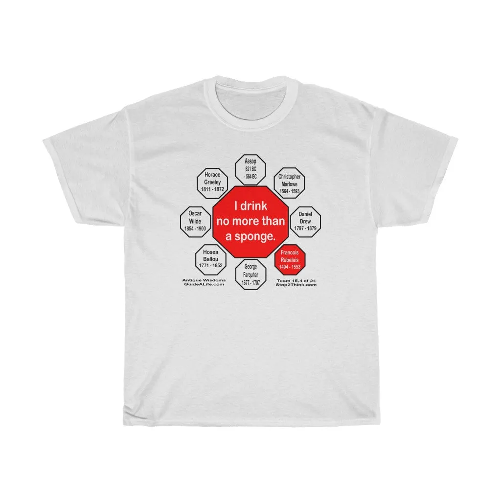 I drink no more than a sponge.  -  Francois Rabelais  1494 - 1553  - RS2T - RW-15.4