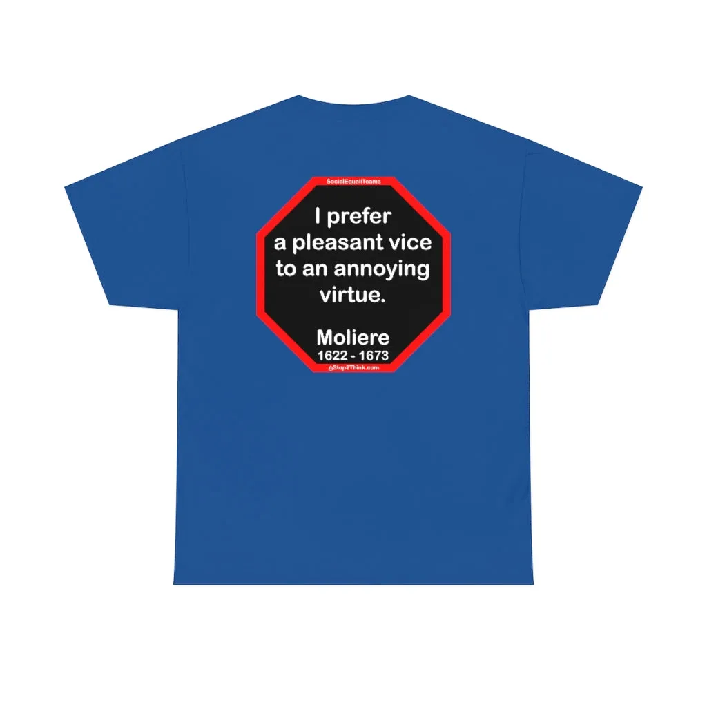 I prefer a pleasant vice to an annoying virtue.  -   Moliere  1622 - 1673