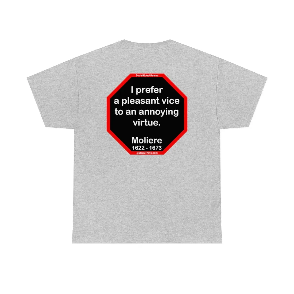 I prefer a pleasant vice to an annoying virtue.  -   Moliere  1622 - 1673