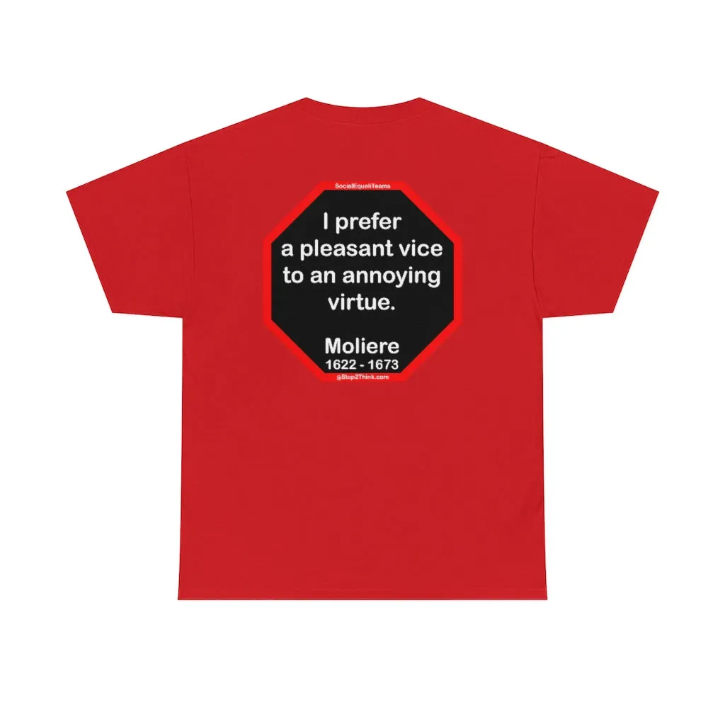 I prefer a pleasant vice to an annoying virtue.  -   Moliere  1622 - 1673