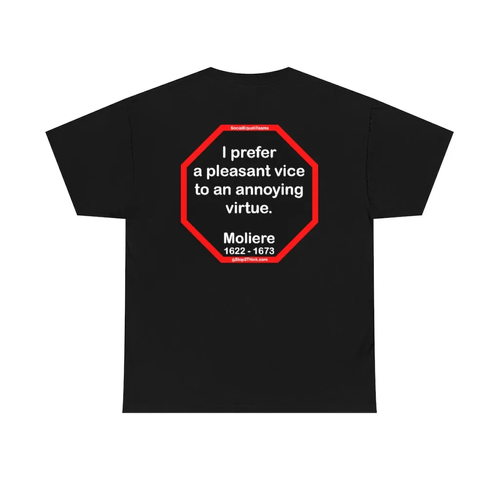 I prefer a pleasant vice to an annoying virtue.  -   Moliere  1622 - 1673